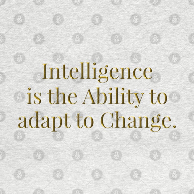 Intelligence is the Ability to adapt to Change Gold by underthetable